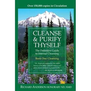 Cleanse & Purify Thyself: The Definitive Guide to Internal Cleansing -- Richard